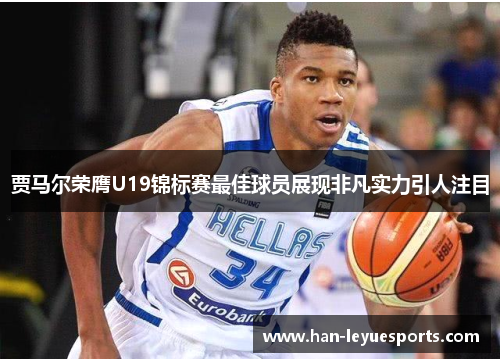 贾马尔荣膺U19锦标赛最佳球员展现非凡实力引人注目 贾马尔荣膺U19锦标赛最佳球员展现非凡实力引人注目