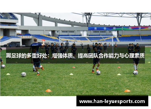 踢足球的多重好处:增强体质、提高团队合作能力与心理素质 踢足球的多重好处:增强体质、提高团队合作能力与心理素质