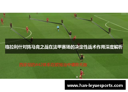 格拉利什对阵马竞之战在法甲赛场的决定性战术作用深度解析