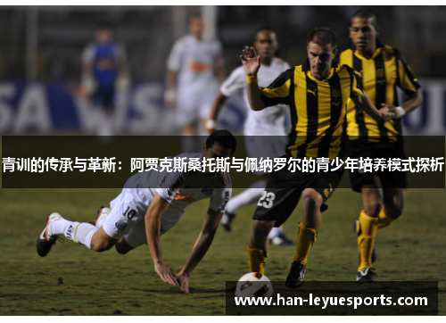 青训的传承与革新：阿贾克斯桑托斯与佩纳罗尔的青少年培养模式探析