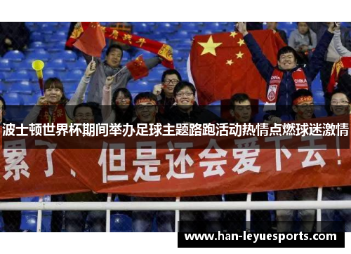 波士顿世界杯期间举办足球主题路跑活动热情点燃球迷激情 波士顿世界杯期间举办足球主题路跑活动热情点燃球迷激情