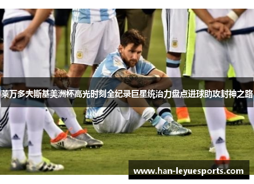 莱万多夫斯基美洲杯高光时刻全纪录巨星统治力盘点进球助攻封神之路